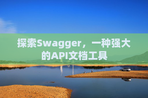 探索Swagger，一种强大的API文档工具
